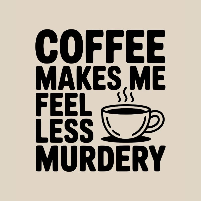 Coffee Makes Me Feel Less Murdery