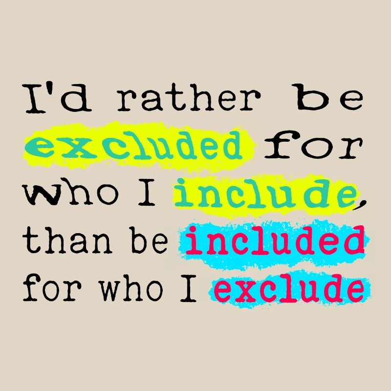 Include, don't exclude!