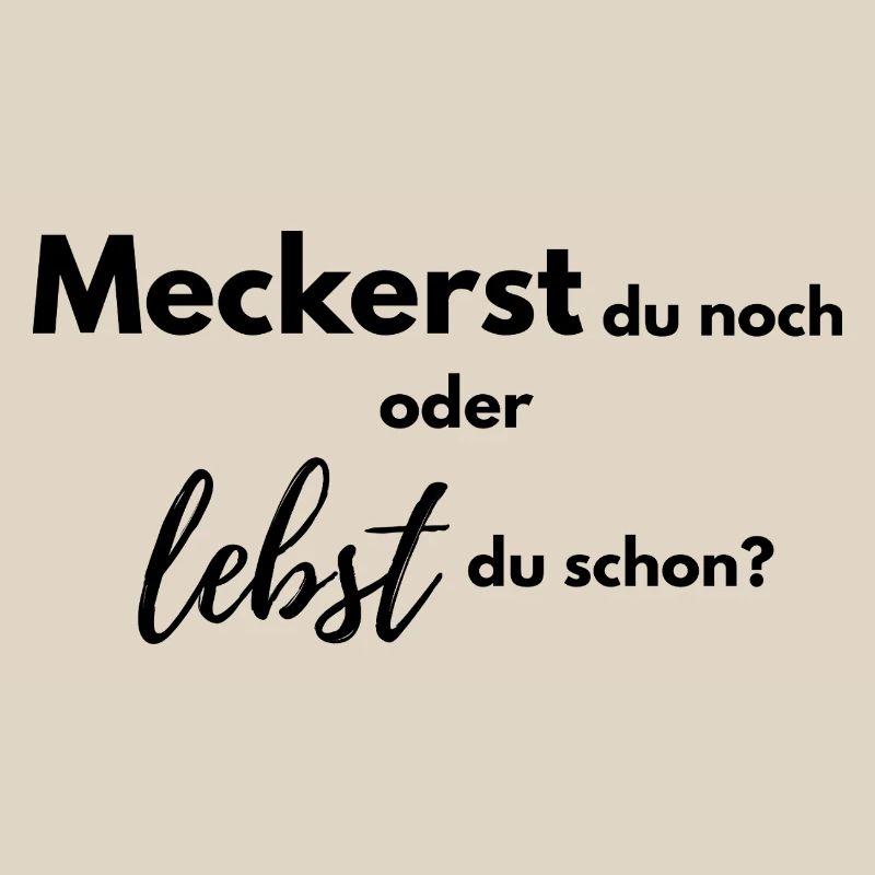 Meckerst du noch oder lebst du schon?