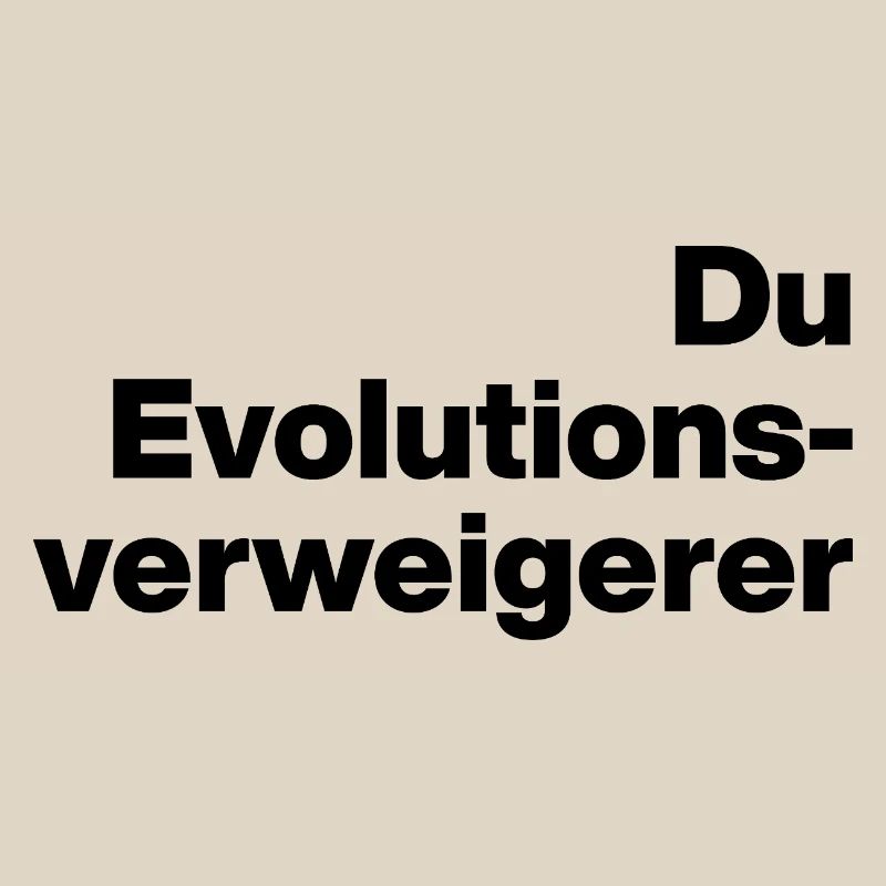 DU EVOLUTIONSVERWEIGERER. SARKASMUS, FRECH