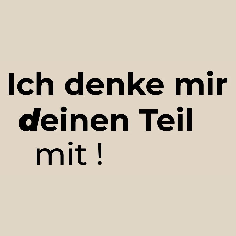 Ich denke mir deinen Teil mit