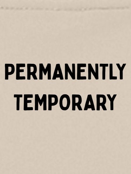Permanently temporary 