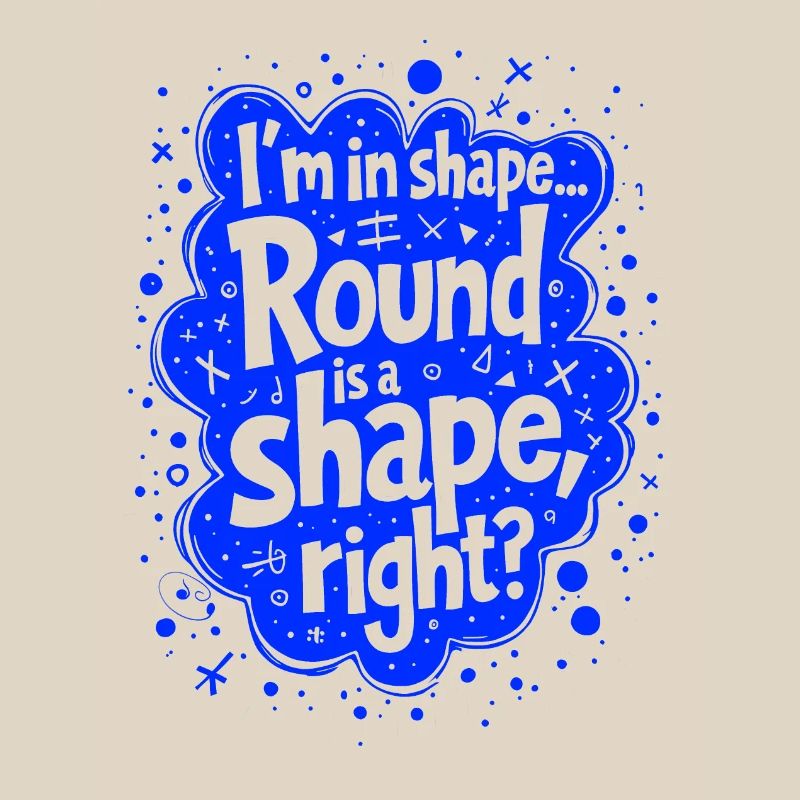 Ich bin in Form... Rund ist eine Form, oder?