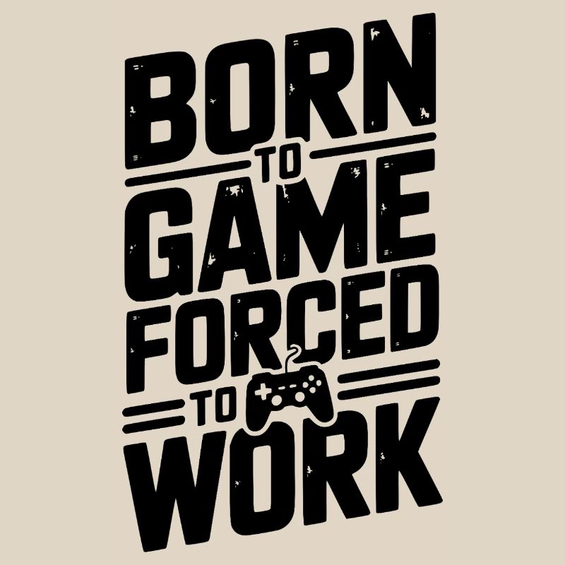 Born to Game Forced to Work