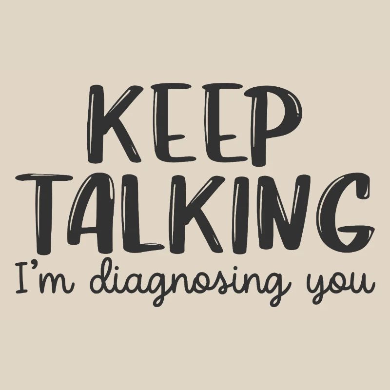 Rede weiter, ich stelle dir eine Diagnose.