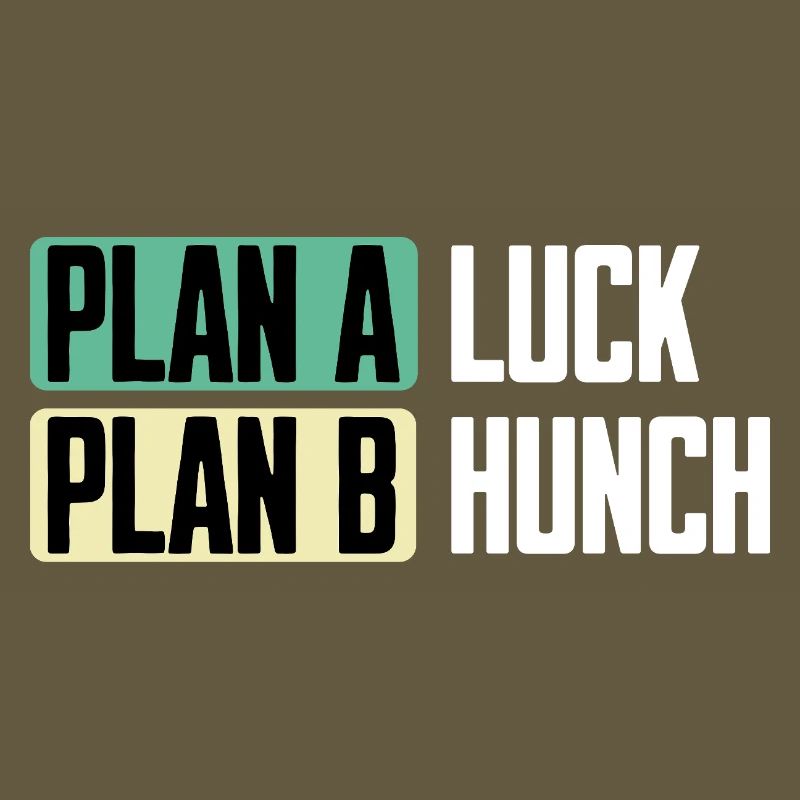 Plan A Luck Plan B Hunch Funny Saying
