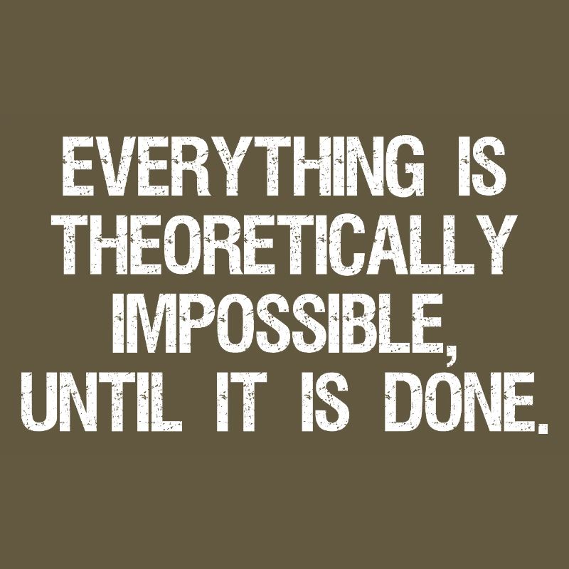everything is theoretically impossible until it