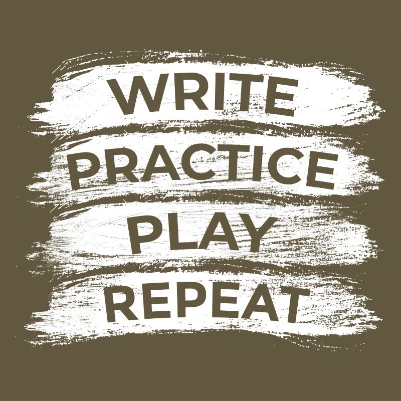 Writing, practicing, playing, repeating