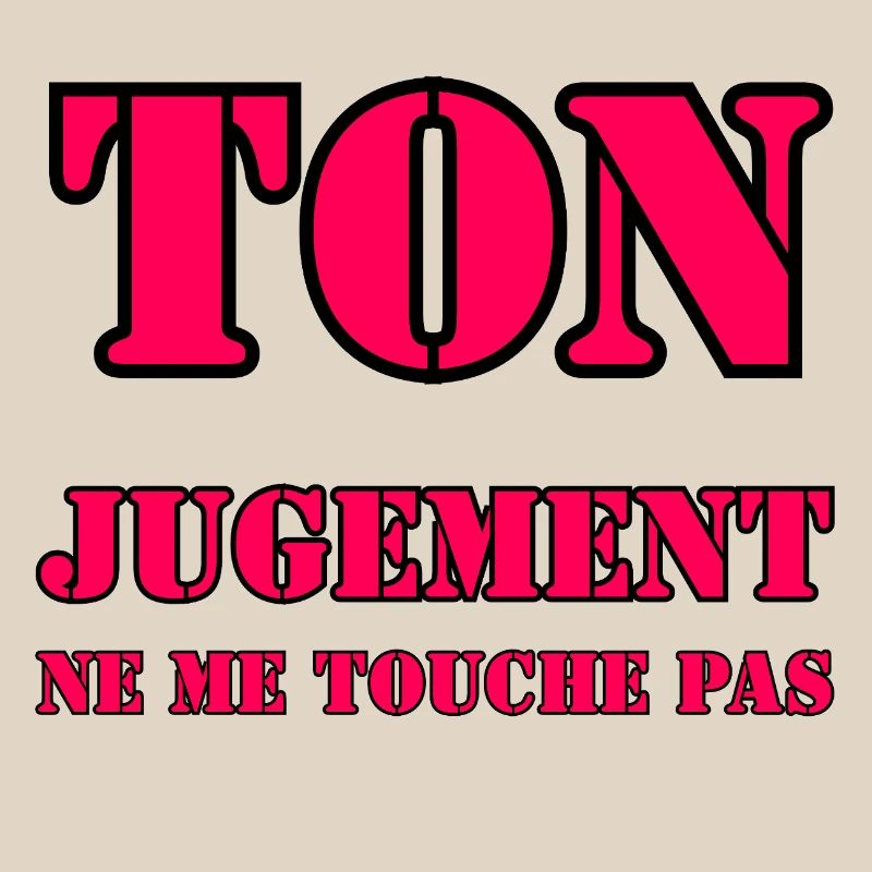 YOUR JUDGMENT DOES NOT AFFECT ME.