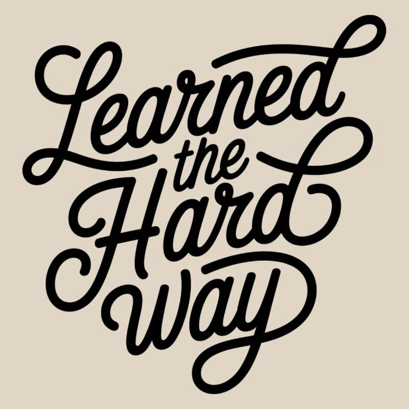 Leanred the hard way