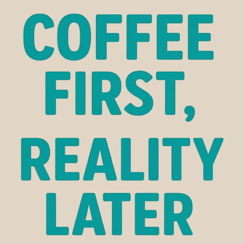 Coffee first Reality Later