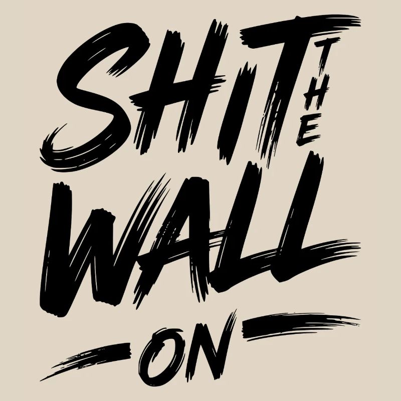 Shit the wall on