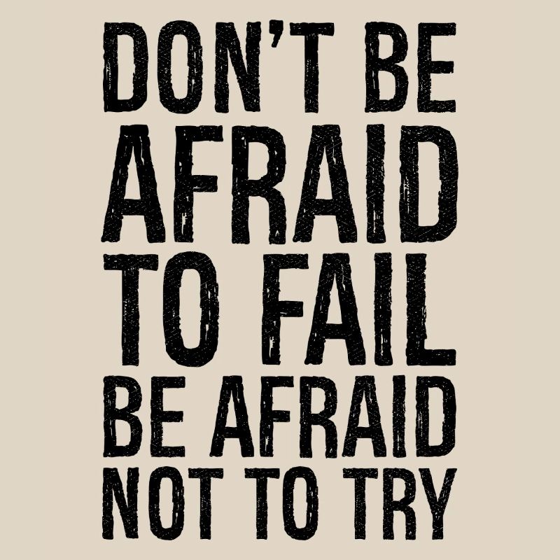 don't be afraid to fail be afraid not to try