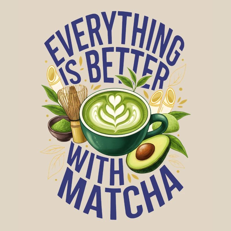 Everything Is Better With Matcha Green Tea Matcha