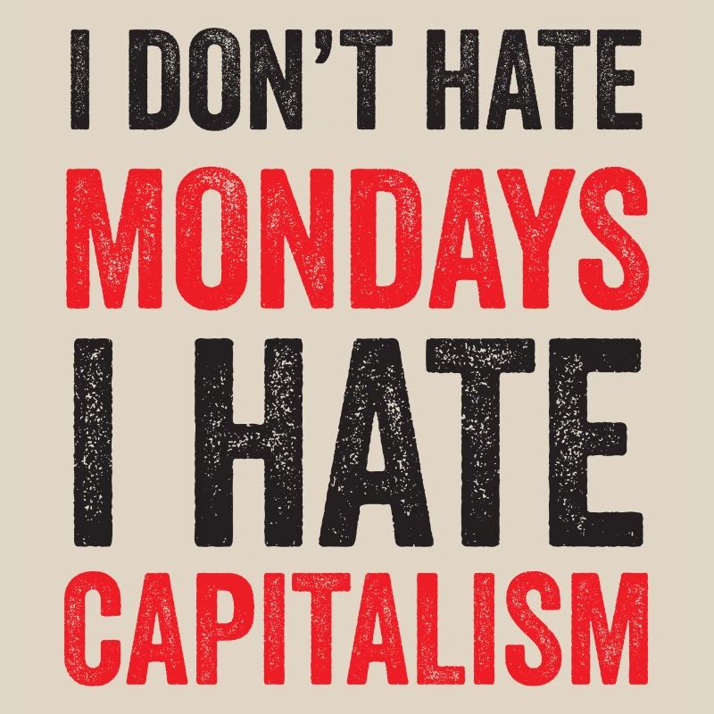I Don't Hate Mondays. I Hate Capitalism