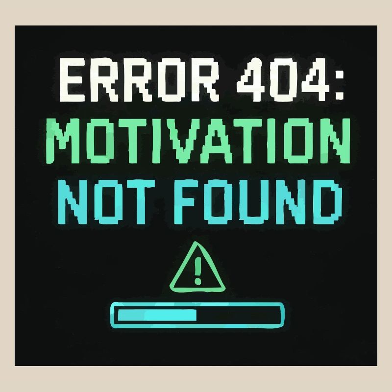 Error 404: Motivation Not Found 