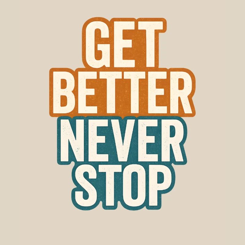 Get Better Never Stop, Motivational Saying 