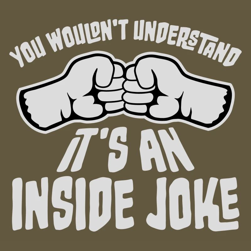 You Wouldn't Understand It's An Inside Joke Fäuste