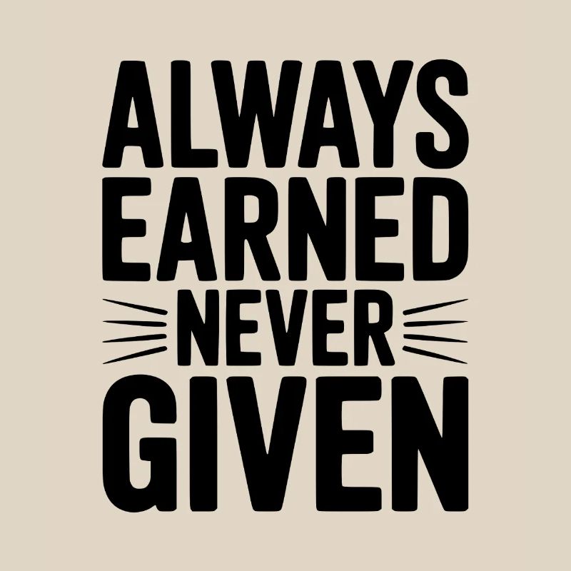 Always Earned Never Given