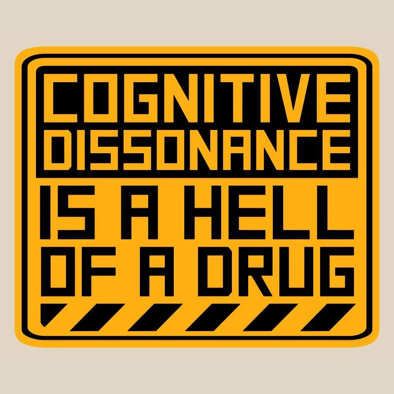 Cognitive Dissonance Is A Hell Of A Drug Saying