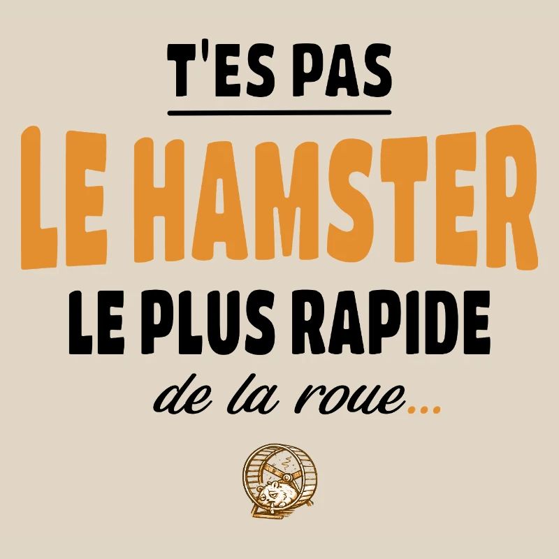 T’es pas le hamster le plus rapide de la roue