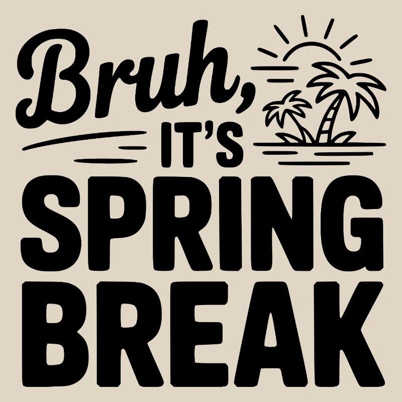 Bruh, It's Spring Break