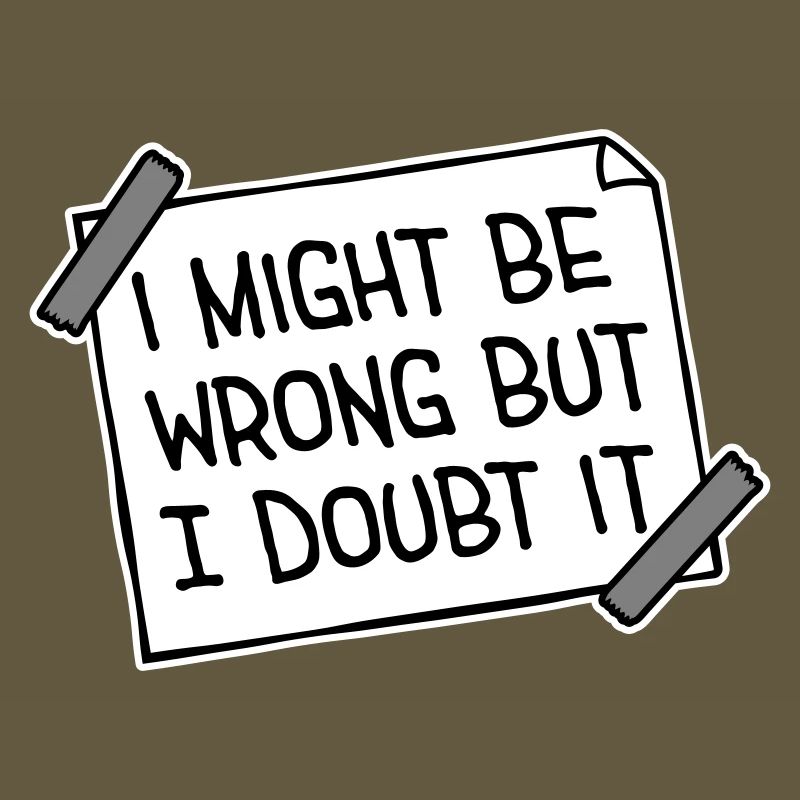 I Might Be Wrong But I Doubt It Funny Sarcastic