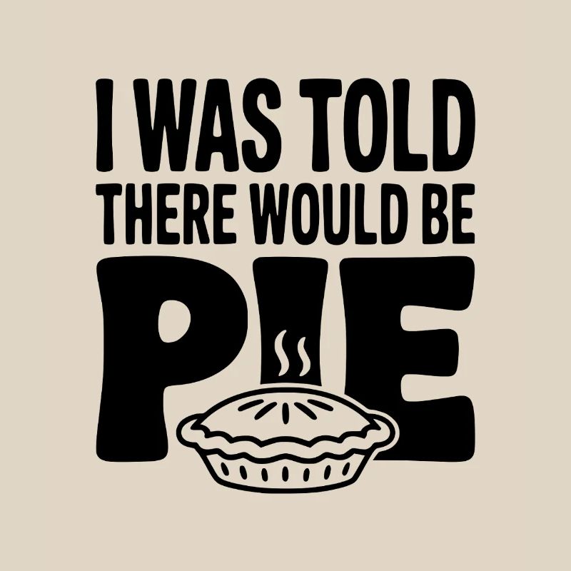 I Was Told There Would Be Pie