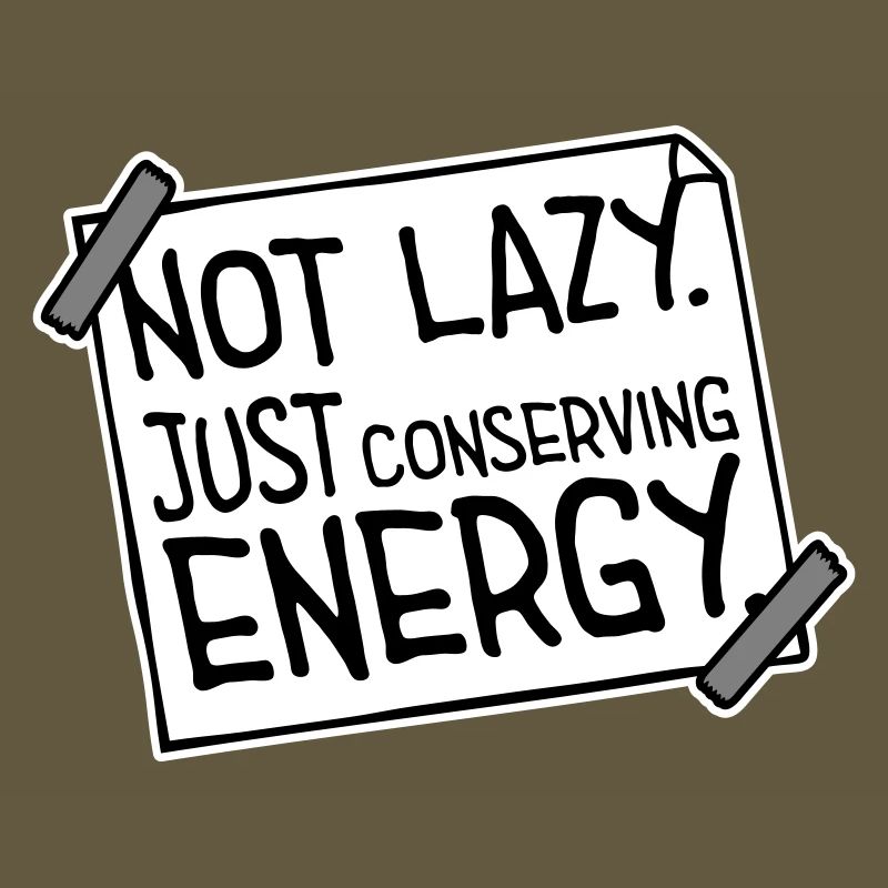 Not Lazy Just Conserving Energy Funny Lazy Saying