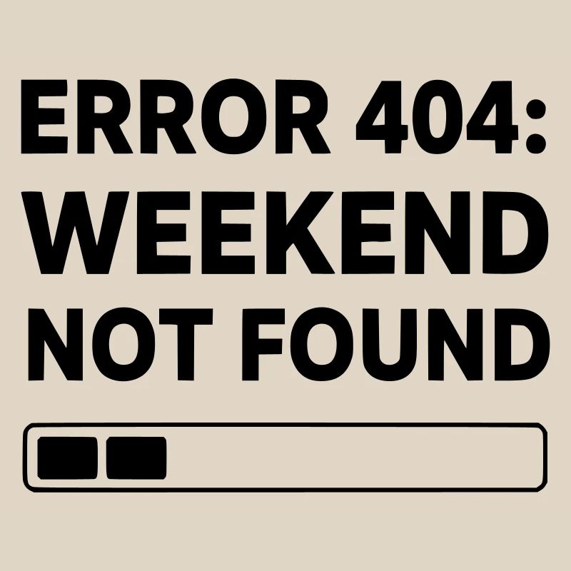 ERROR 404: WEEKEND NOT FOUND | Funny Office & Work