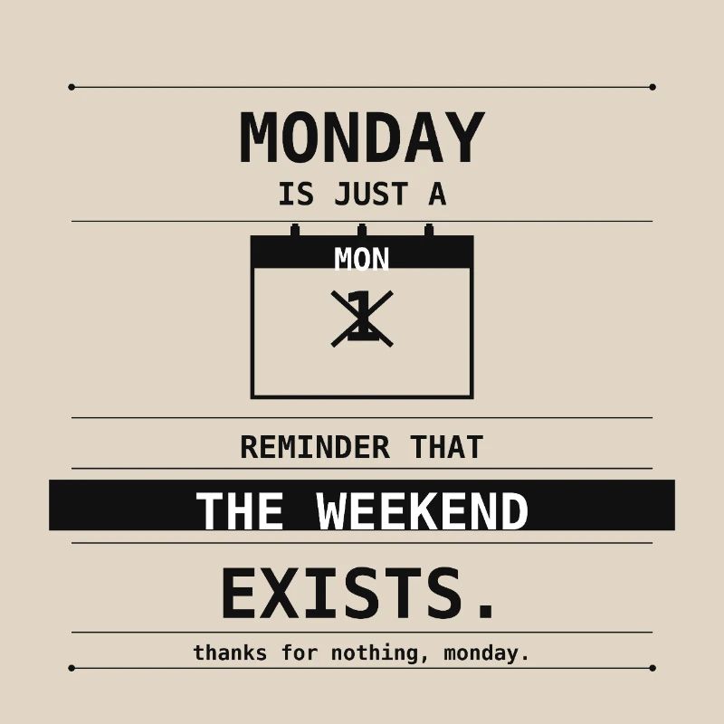 Monday Is Just A Reminder The Weekend Exists