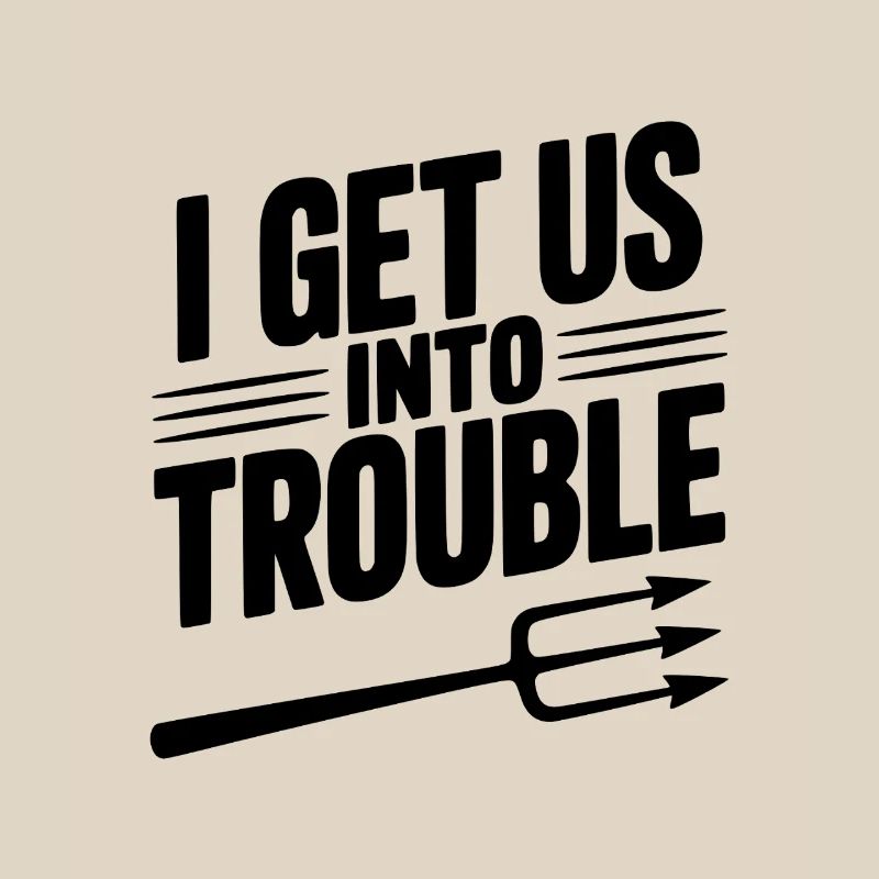 I Get Us Into Trouble