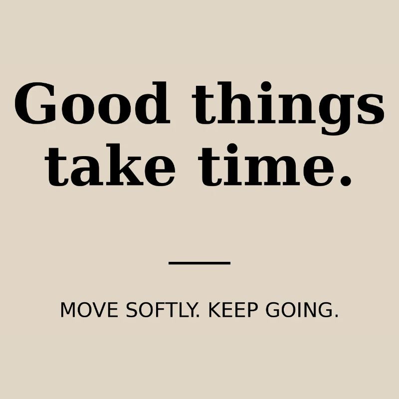 Good things take time
