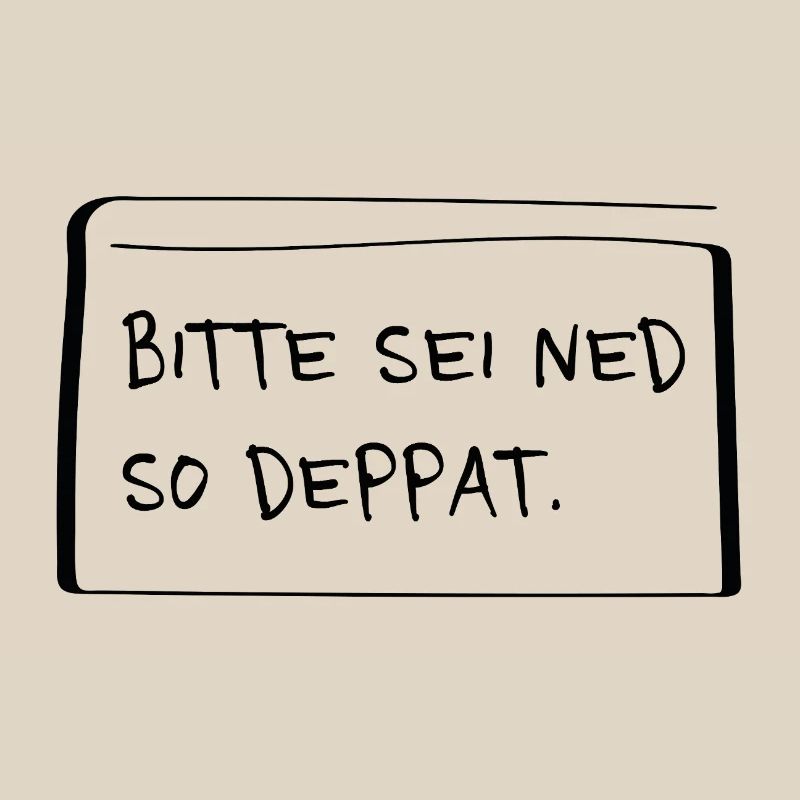 Please be ned so stupid – Cheeky dialect saying