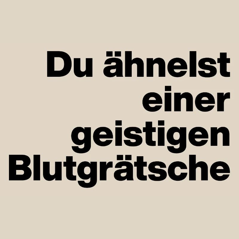 DU ÄHNELST EINER GEISTIGEN BLUTGRÄTSCHE. SARKASMUS