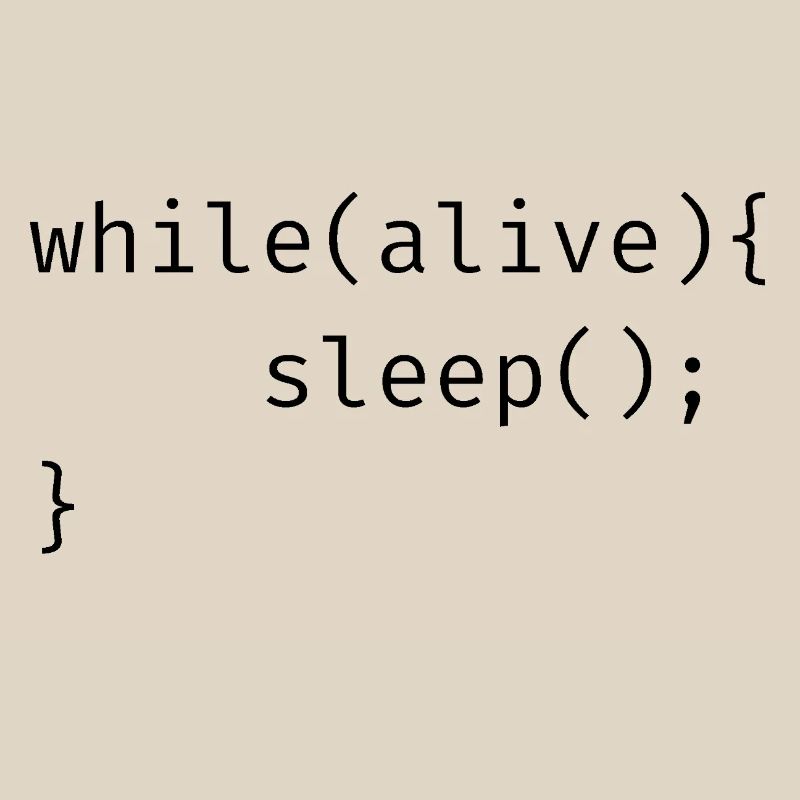 while(alive){ sleep(); Memes