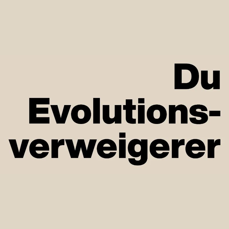 DU EVOLUTIONSVERWEIGERER. SARKASMUS, FRECH