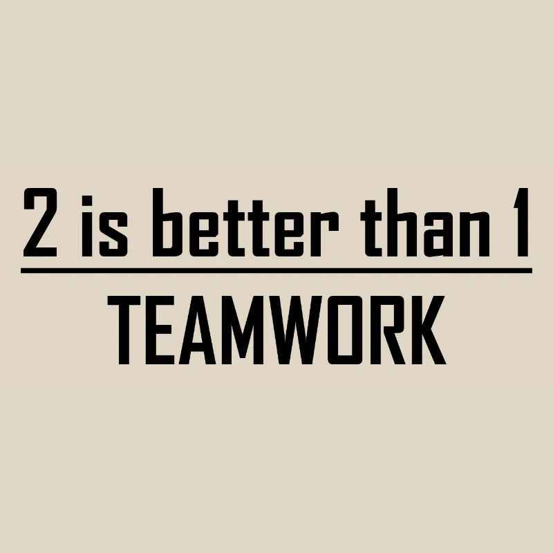 2 is better than 1 -Teamwork