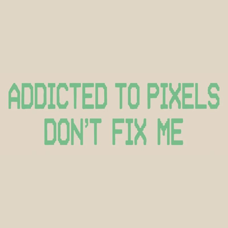 Pixel Addiction Dont Fix Me