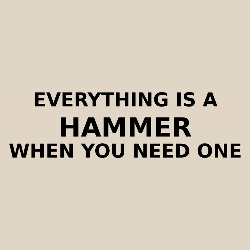 Everything’s A Hammer When You Need One