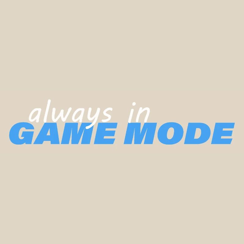 ALWAYS IN GAME MODE