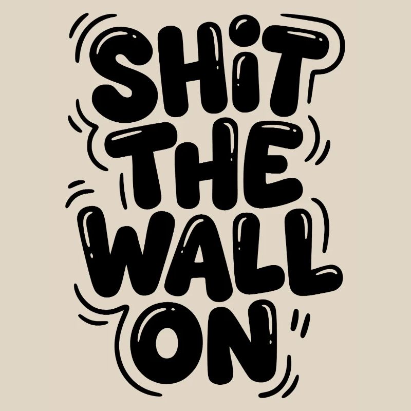 Shit the wall on