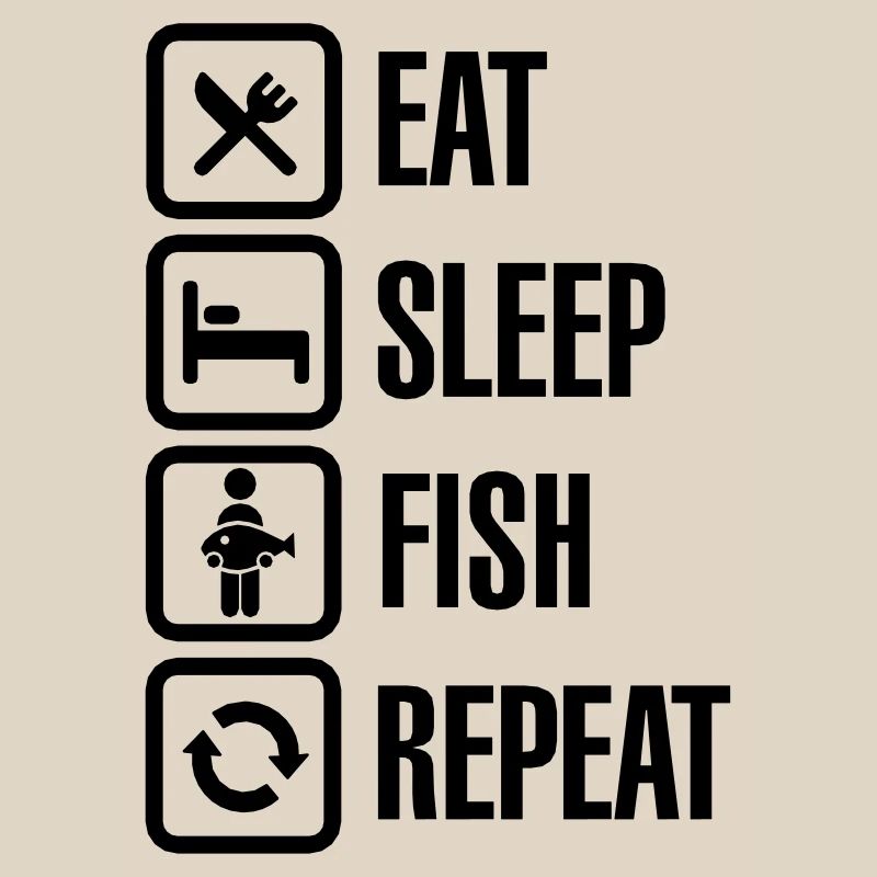 Eat - sleep - fish - repeat