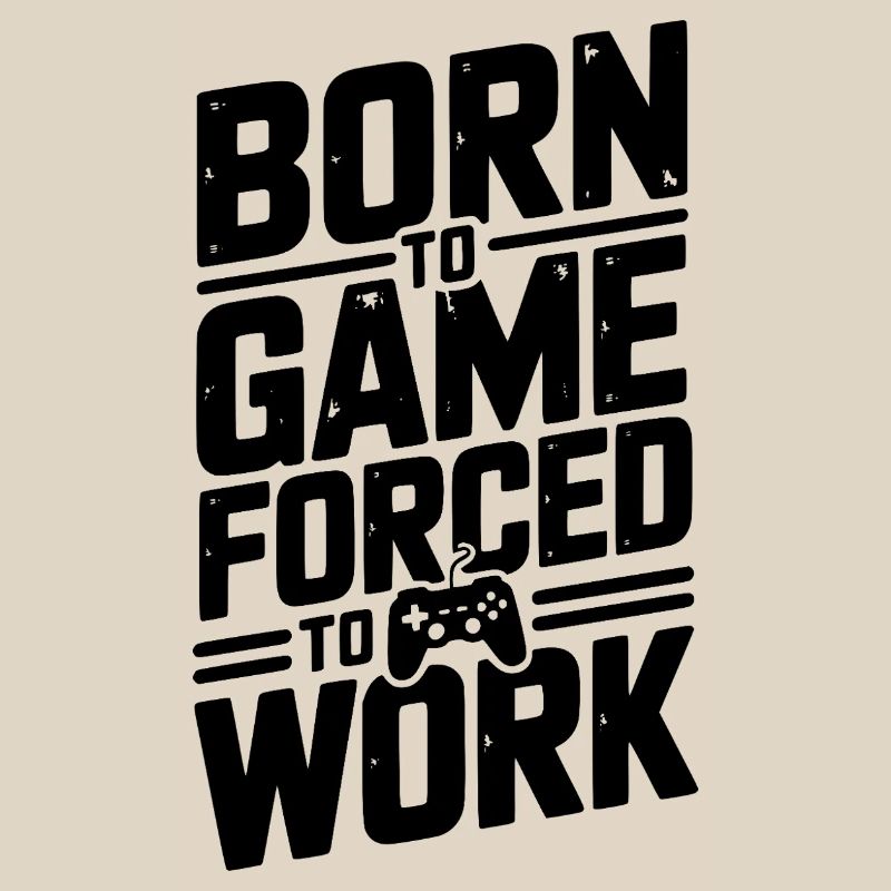 Born to Game Forced to Work