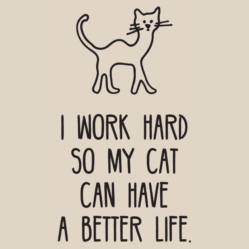 I Work Hard So My Cat Can Have A Better Life