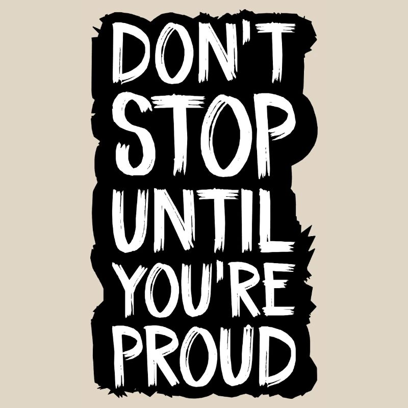 don't stop until you're proud