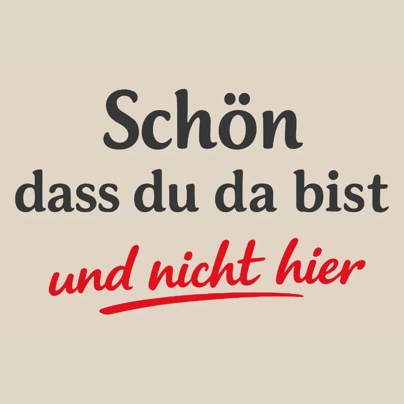Schön dass du da bist Frecher Sarkasmus Spruch