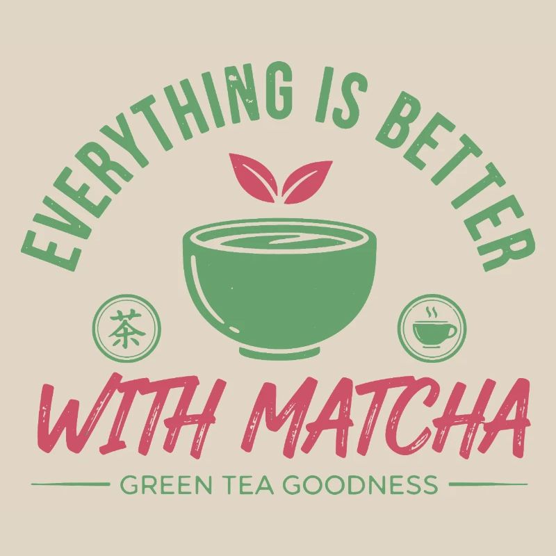 Everything Is Better With Matcha Green Tea