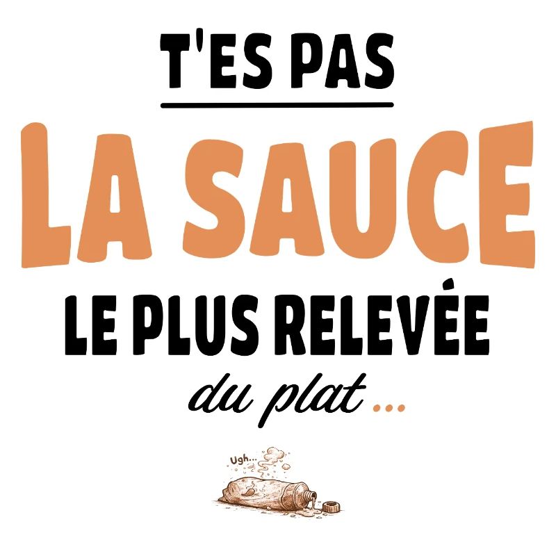 T’es pas la sauce la plus relevée du plat