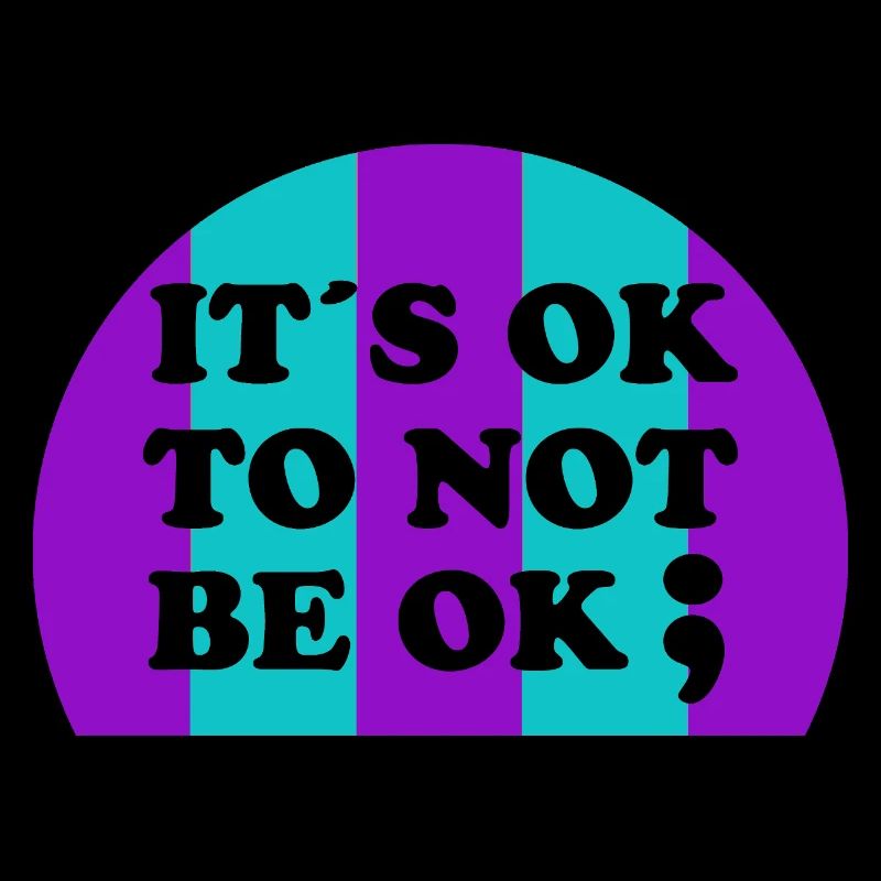 It ́s OK To Not Be OK ; Suicide Awareness Semicolon